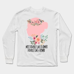 Not fragile like a flower fragile like a bomb Long Sleeve T-Shirt